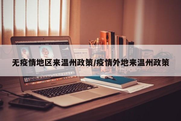 无疫情地区来温州政策/疫情外地来温州政策