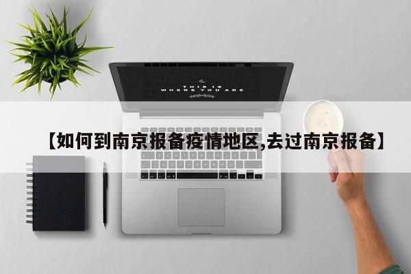 【如何到南京报备疫情地区,去过南京报备】