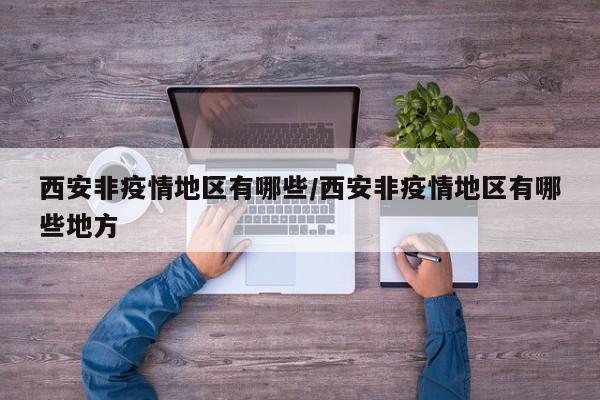 西安非疫情地区有哪些/西安非疫情地区有哪些地方