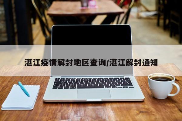湛江疫情解封地区查询/湛江解封通知
